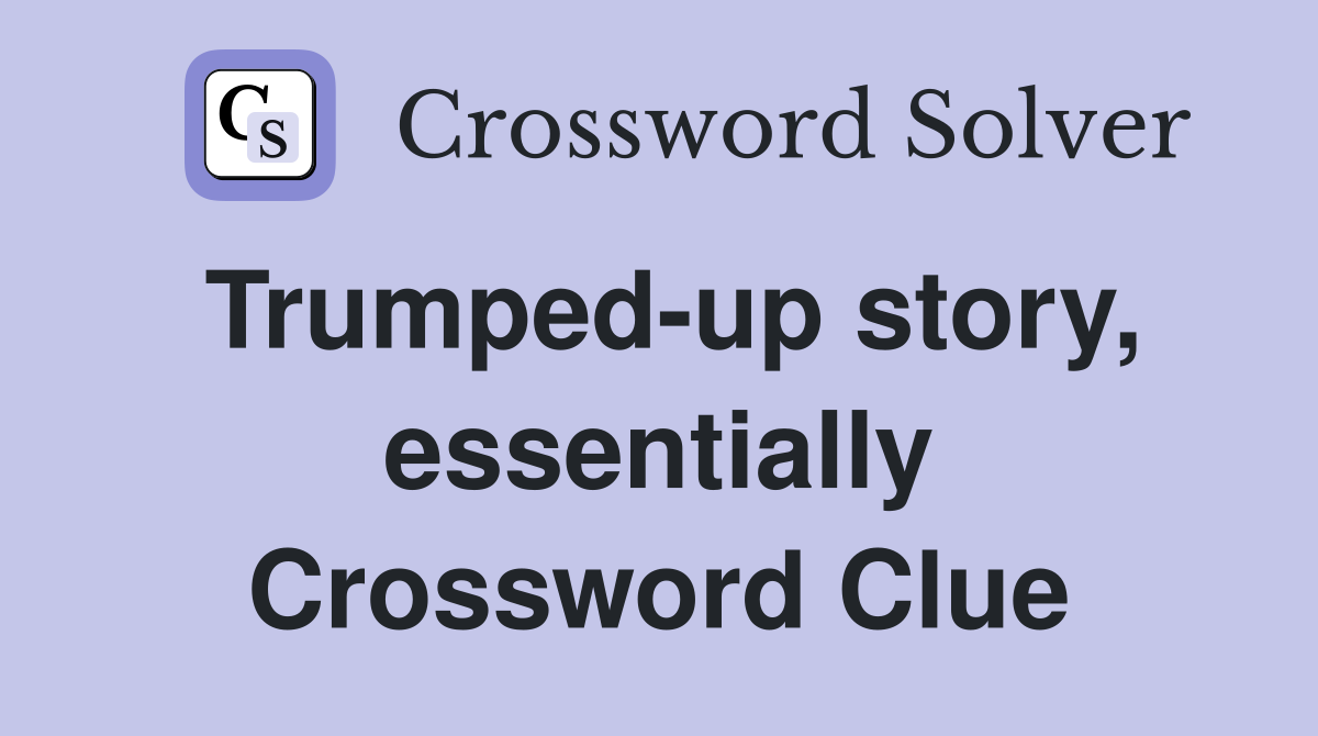 Trumped-up story, essentially Crossword Clue