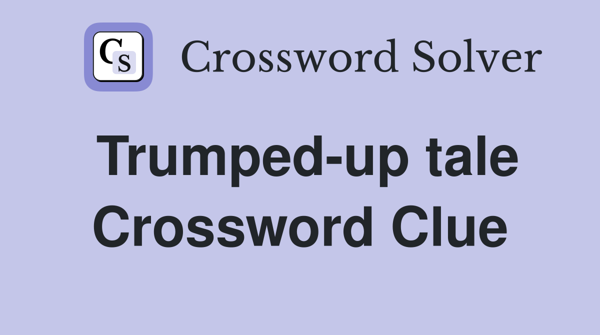 Trumped-up tale Crossword Clue