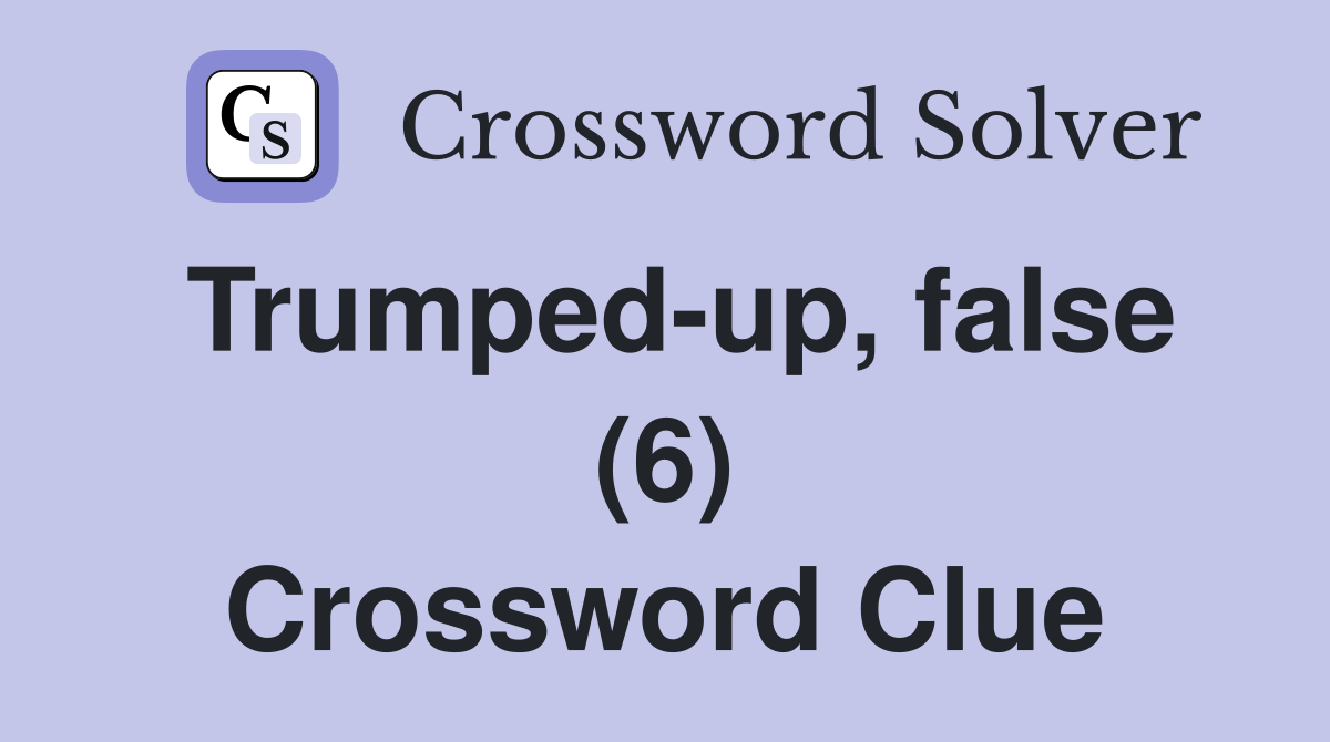 Trumped-up, false (6) Crossword Clue