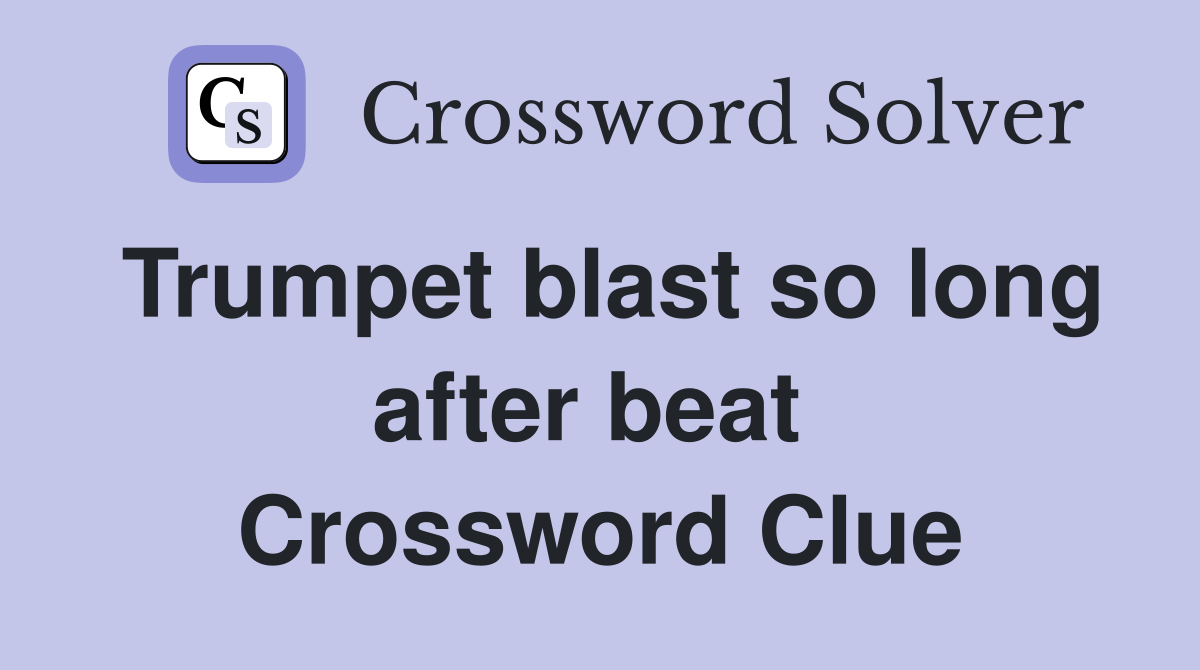 Trumpet blast so long after beat  Crossword Clue