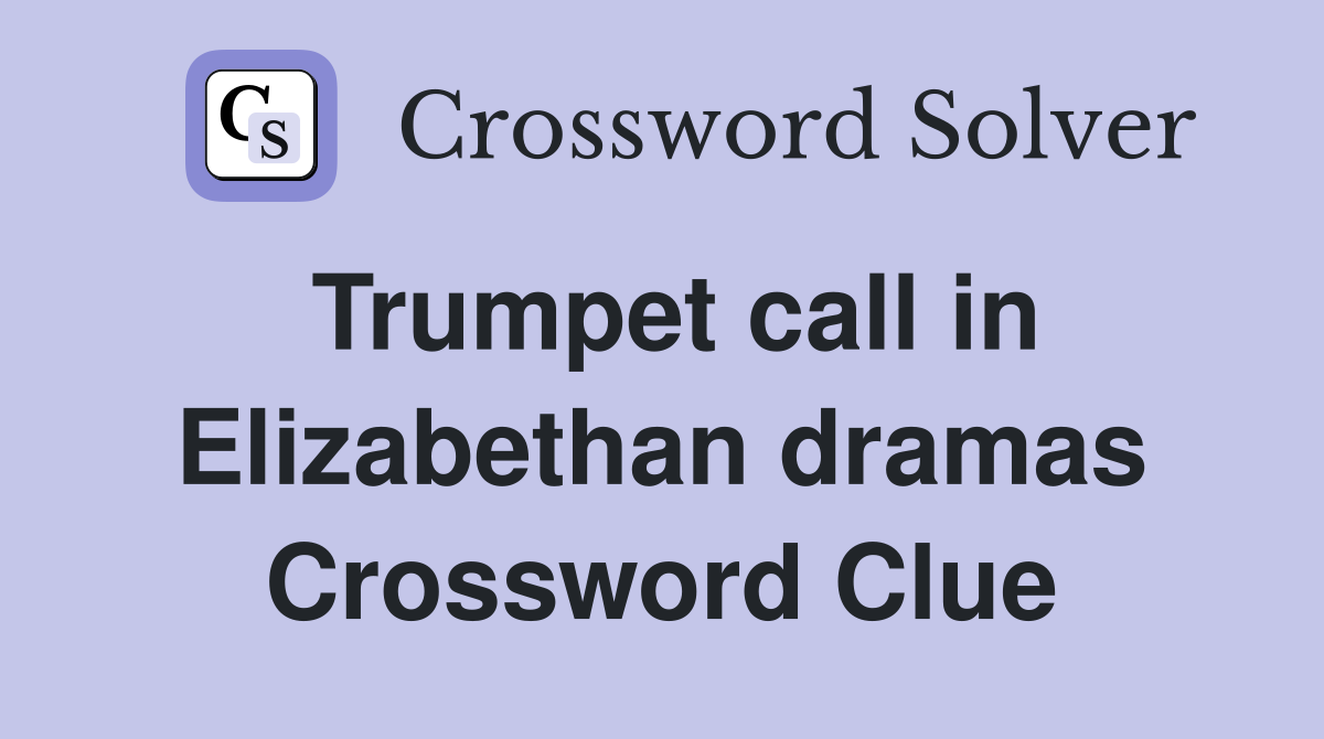 Trumpet call in Elizabethan dramas Crossword Clue