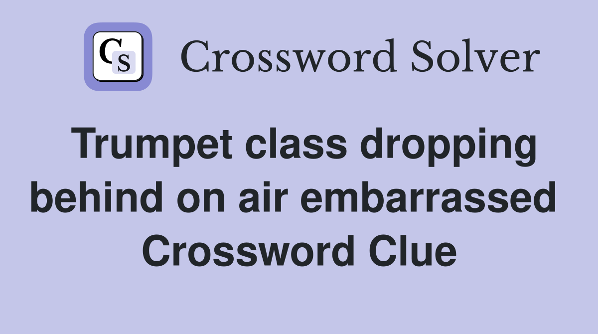 Trumpet class dropping behind on air embarrassed  Crossword Clue