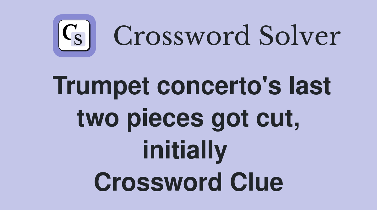 Trumpet concerto's last two pieces got cut, initially  Crossword Clue