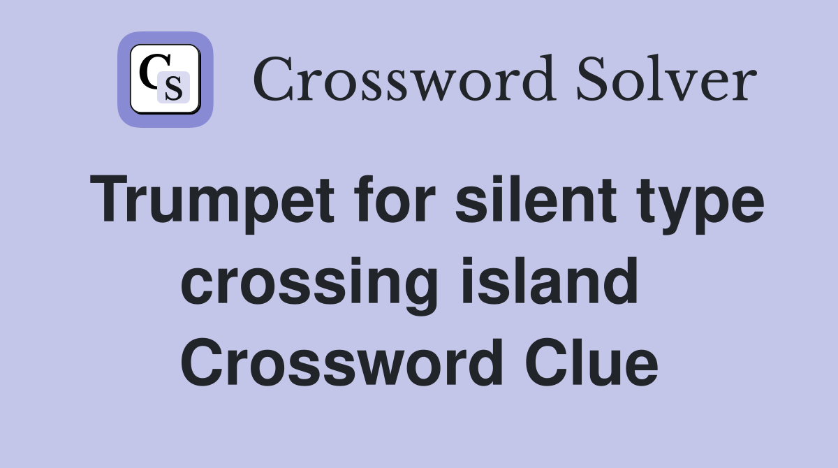 Trumpet for silent type crossing island  Crossword Clue