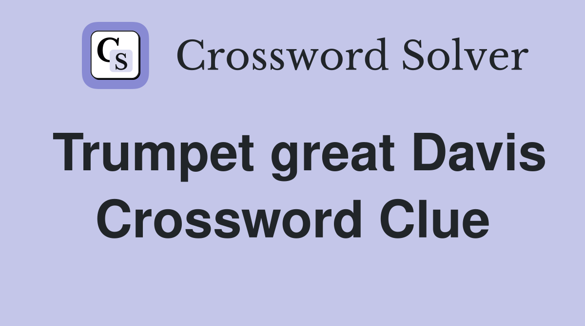 Trumpet great Davis Crossword Clue