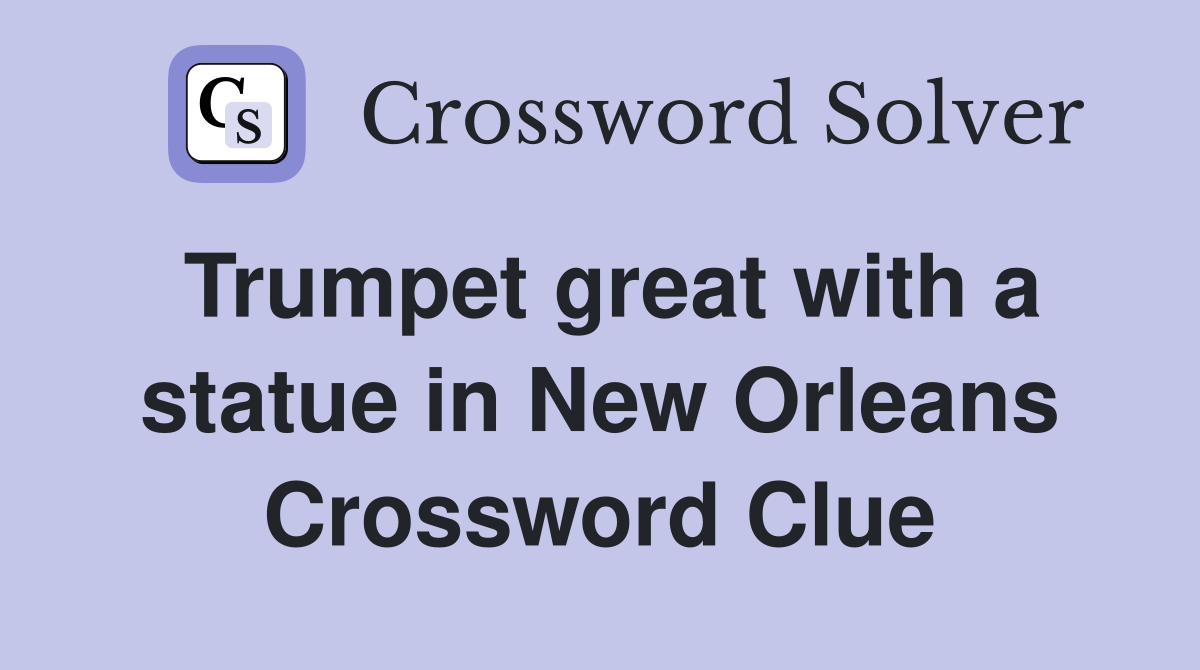 Trumpet great with a statue in New Orleans Crossword Clue