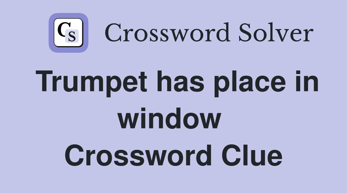Trumpet has place in window  Crossword Clue