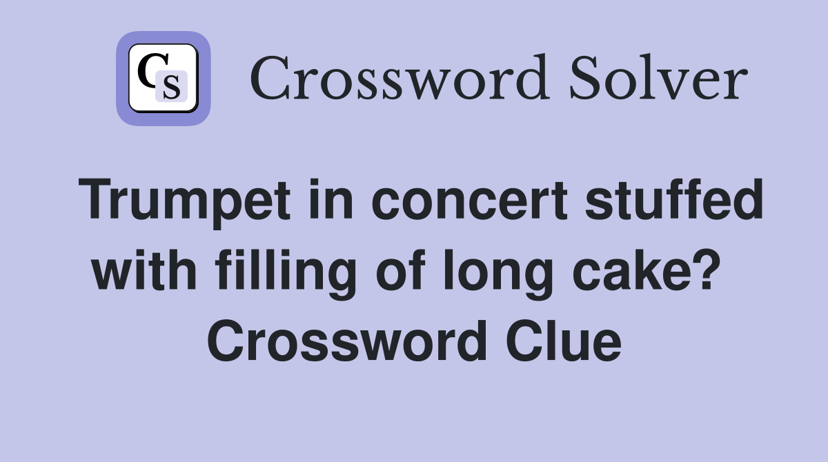 Trumpet in concert stuffed with filling of long cake?  Crossword Clue