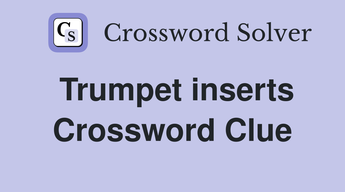 Trumpet inserts Crossword Clue
