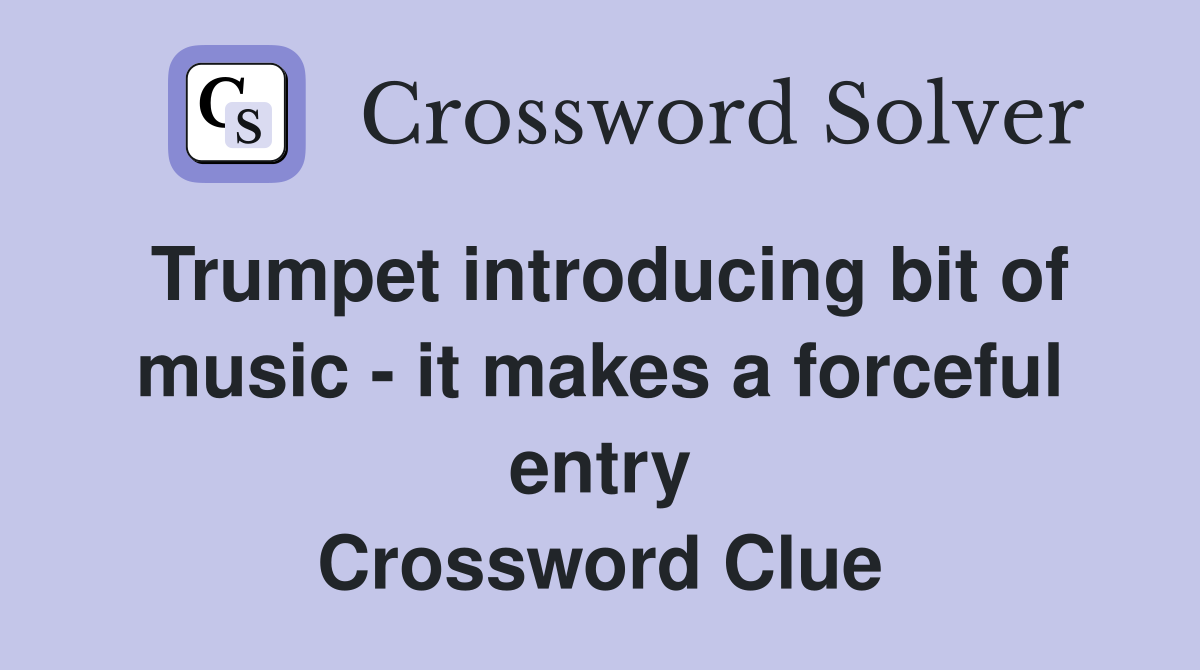 Trumpet introducing bit of music - it makes a forceful entry Crossword Clue