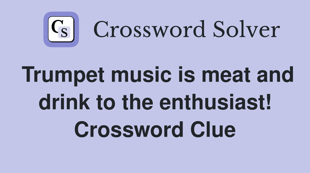 Trumpet music is meat and drink to the enthusiast! Crossword Clue