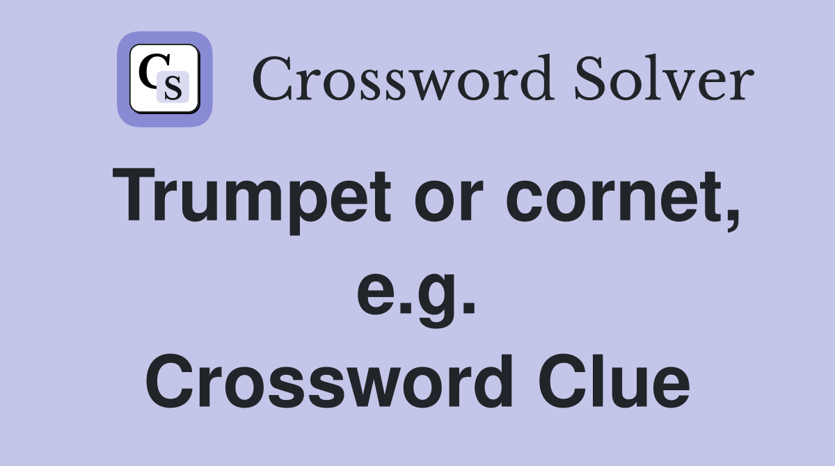 Trumpet or cornet, e.g. Crossword Clue