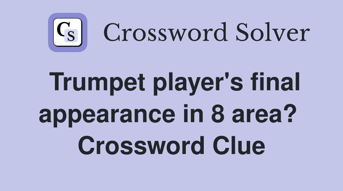 Trumpet player's final appearance in 8 area?  Crossword Clue
