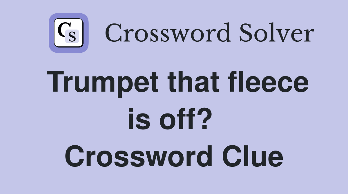 Trumpet that fleece is off?  Crossword Clue
