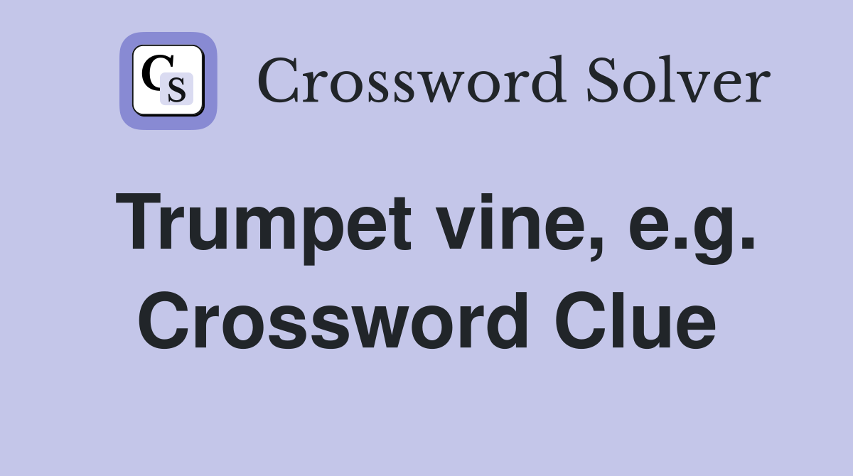 Trumpet vine, e.g. Crossword Clue