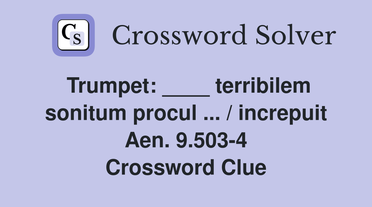 Trumpet: ____ terribilem sonitum procul ... / increpuit Aen. 9.503-4 Crossword Clue
