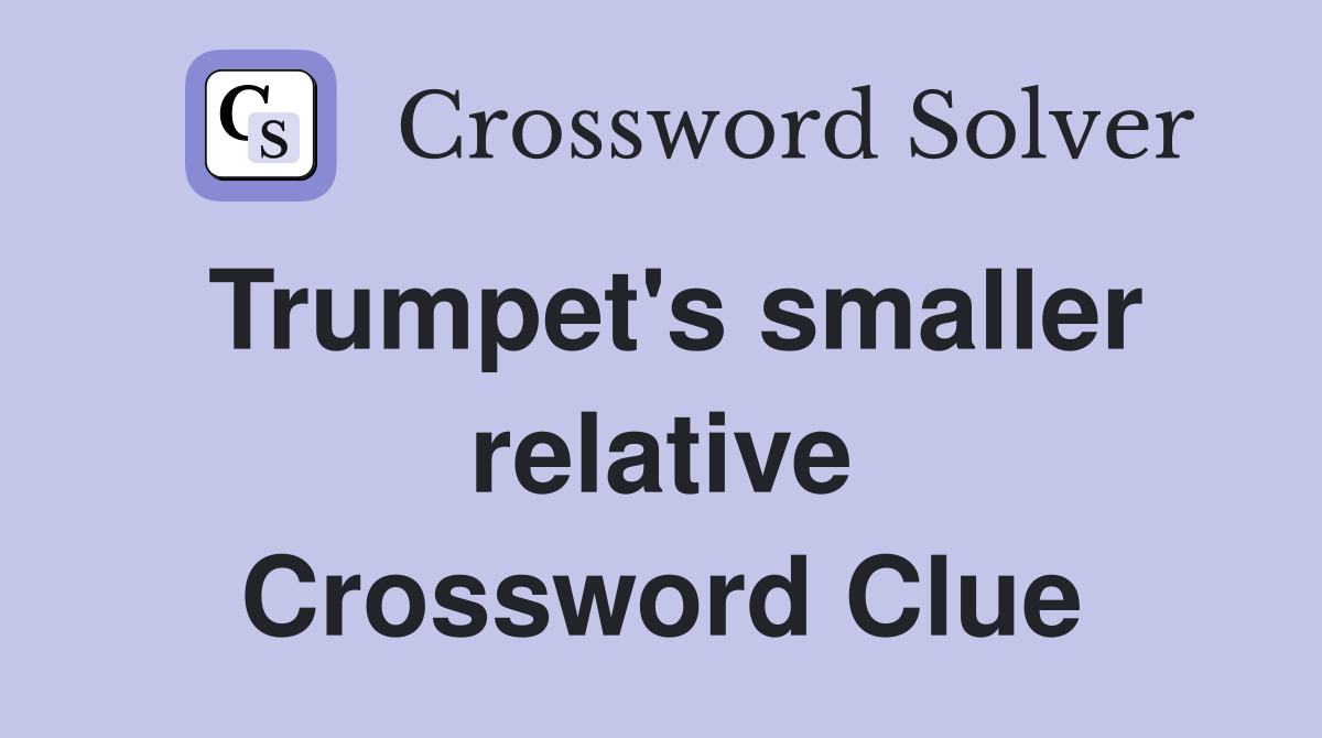 Trumpet's smaller relative Crossword Clue