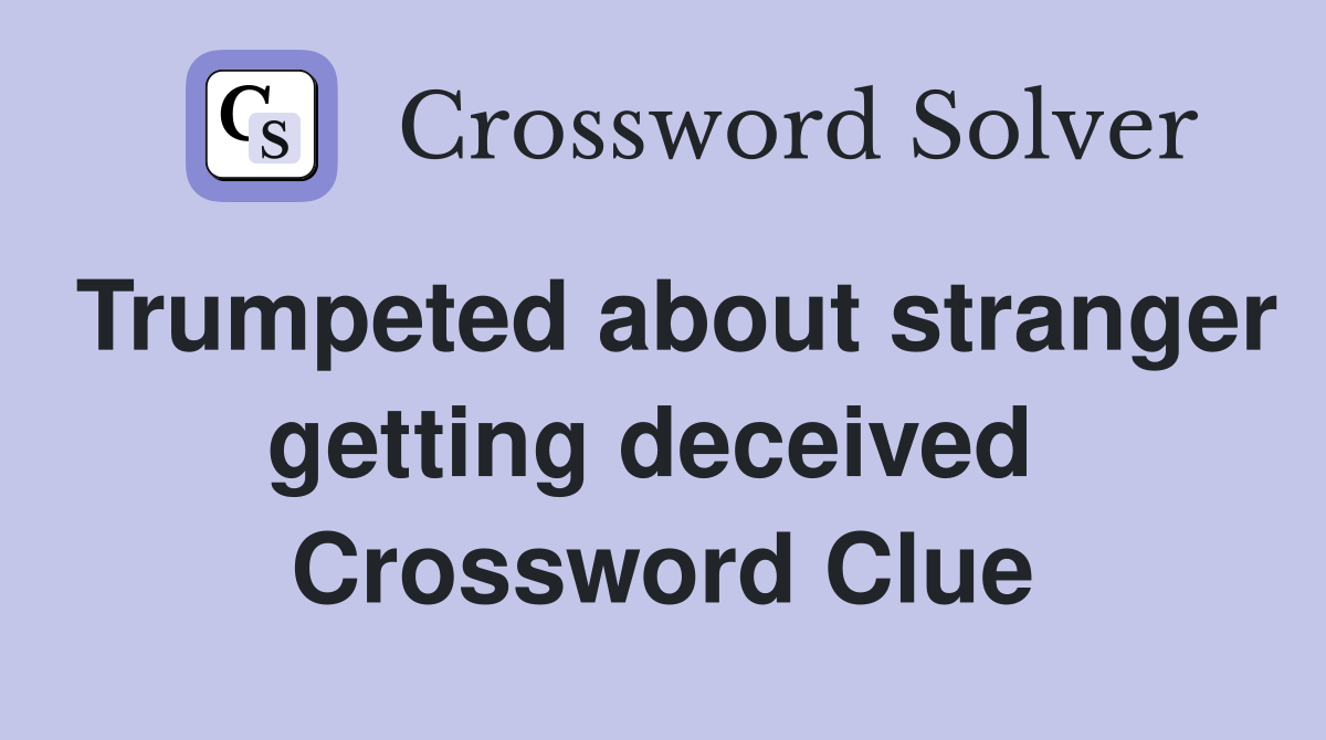 Trumpeted about stranger getting deceived  Crossword Clue