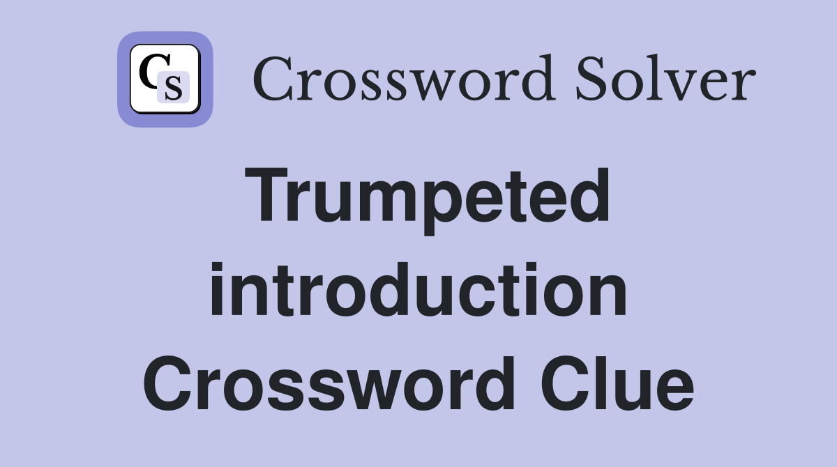Trumpeted introduction Crossword Clue