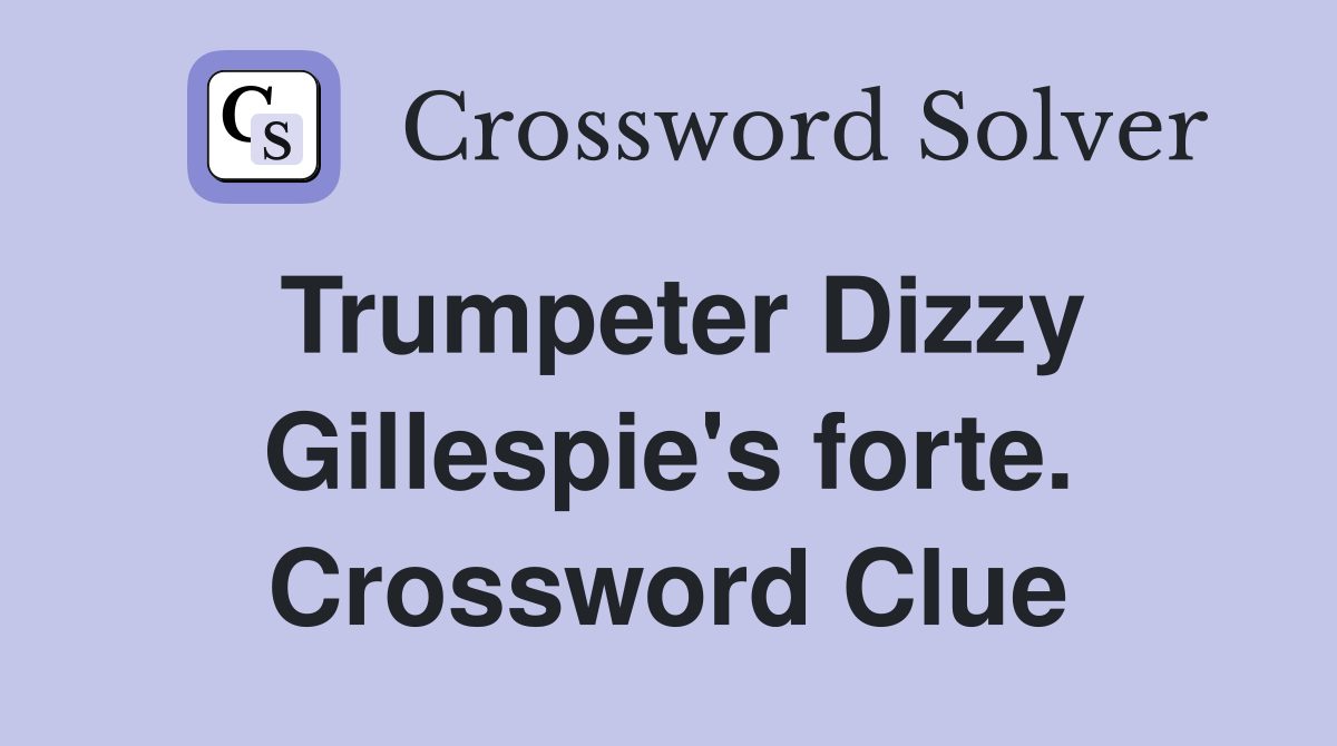 Trumpeter Dizzy Gillespie's forte. Crossword Clue