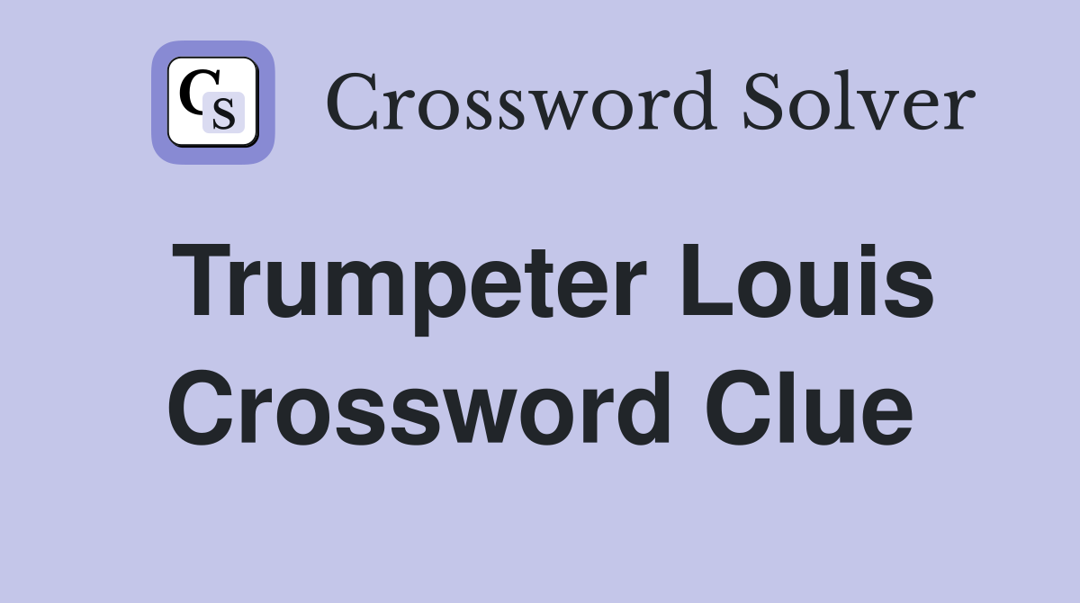 Trumpeter Louis Crossword Clue