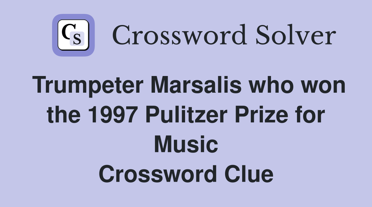 Trumpeter Marsalis who won the 1997 Pulitzer Prize for Music Crossword Clue