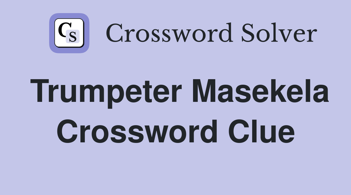 Trumpeter Masekela Crossword Clue