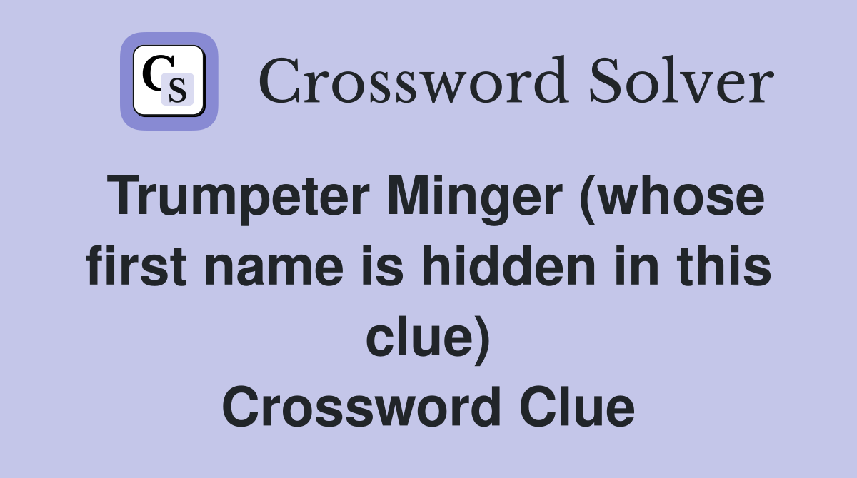 Trumpeter Minger (whose first name is hidden in this clue) Crossword Clue