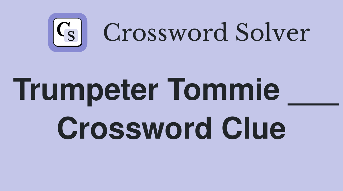 Trumpeter Tommie ___ Crossword Clue
