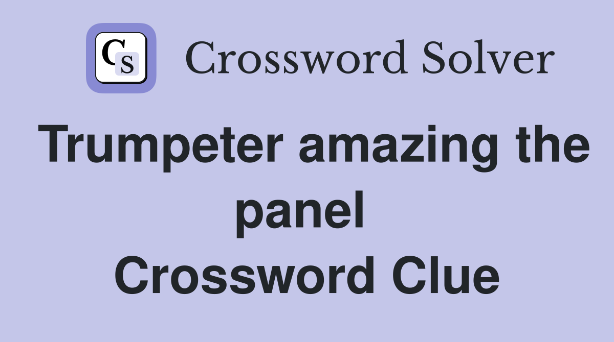 Trumpeter amazing the panel  Crossword Clue