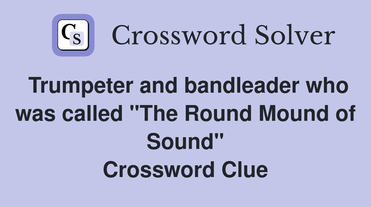 Trumpeter and bandleader who was called "The Round Mound of Sound" Crossword Clue