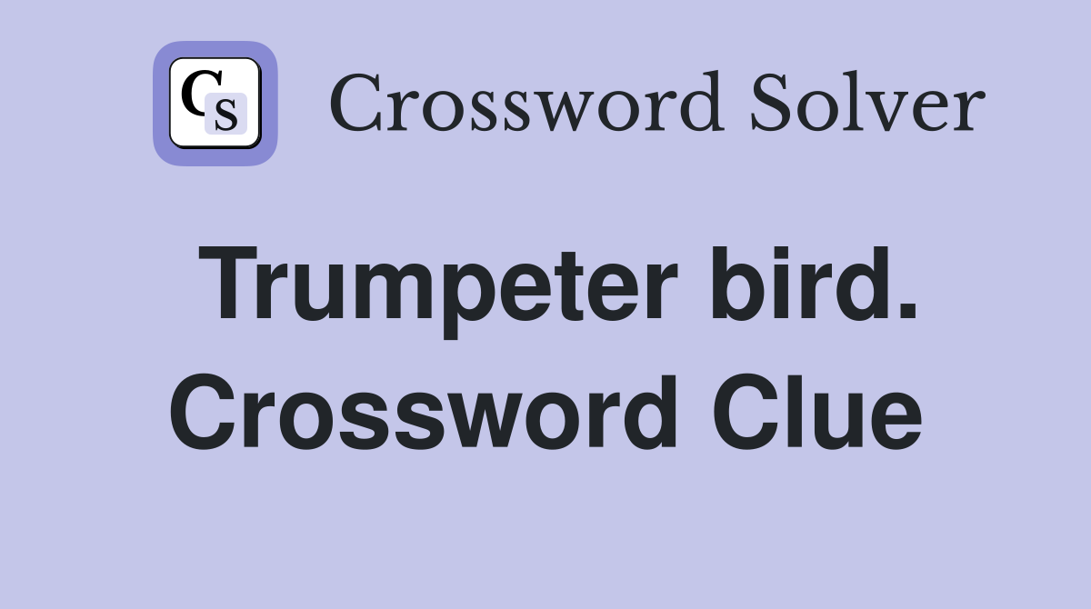 Trumpeter bird. Crossword Clue