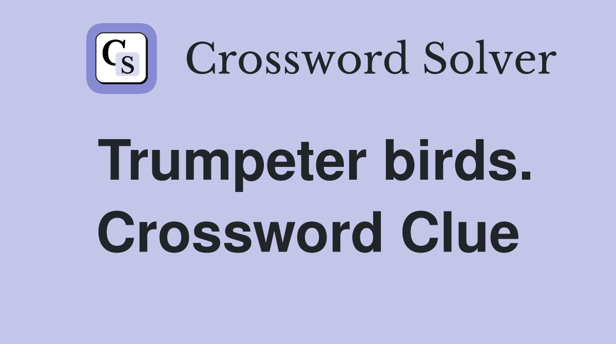 Trumpeter birds. Crossword Clue