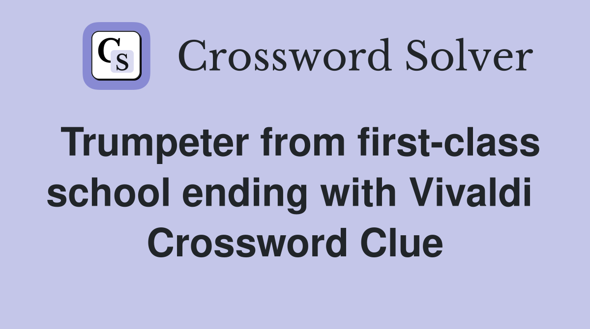 Trumpeter from first-class school ending with Vivaldi  Crossword Clue