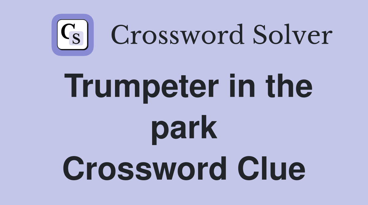 Trumpeter in the park Crossword Clue