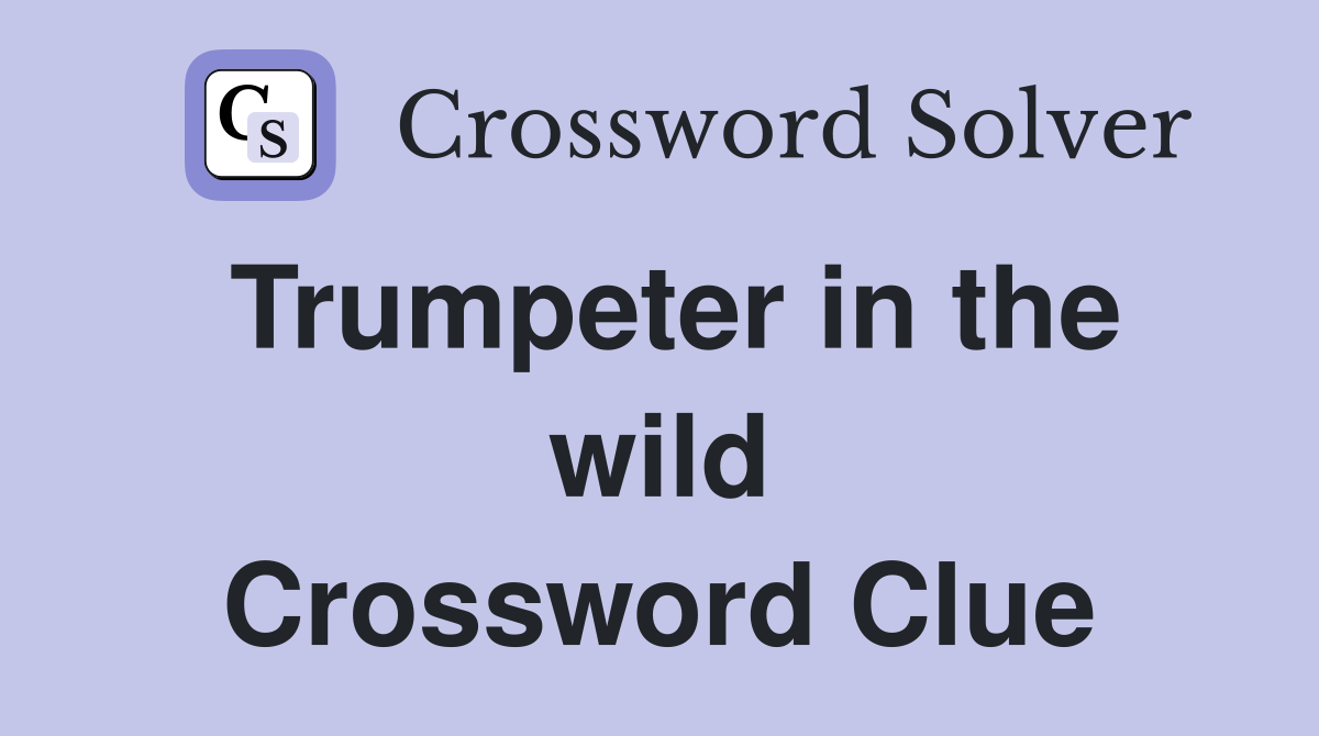 Trumpeter in the wild Crossword Clue