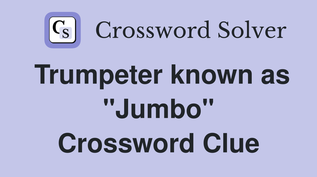 Trumpeter known as "Jumbo" Crossword Clue