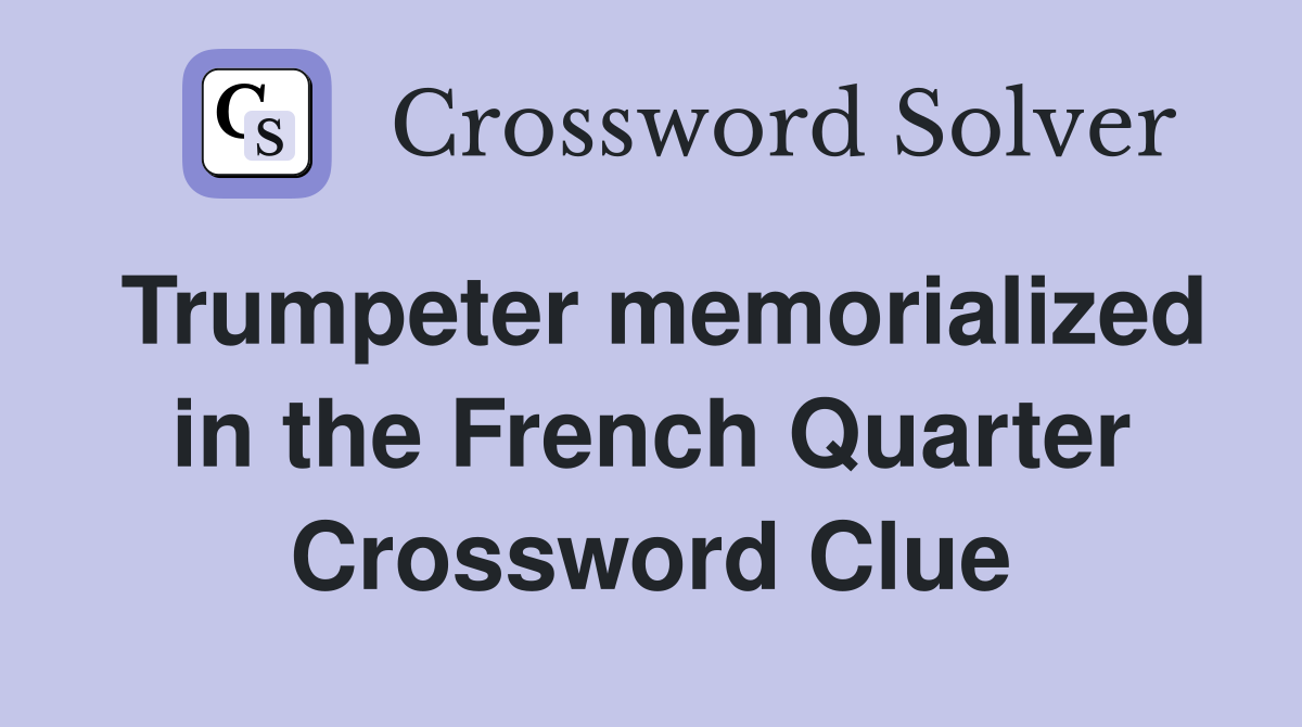 Trumpeter memorialized in the French Quarter Crossword Clue