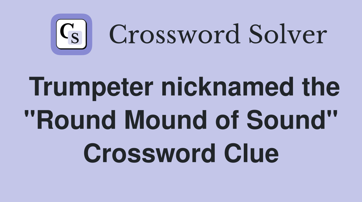 Trumpeter nicknamed the "Round Mound of Sound" Crossword Clue