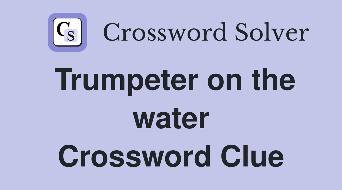 Trumpeter on the water Crossword Clue