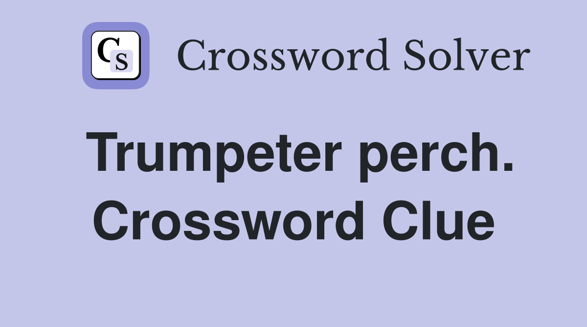 Trumpeter perch. Crossword Clue