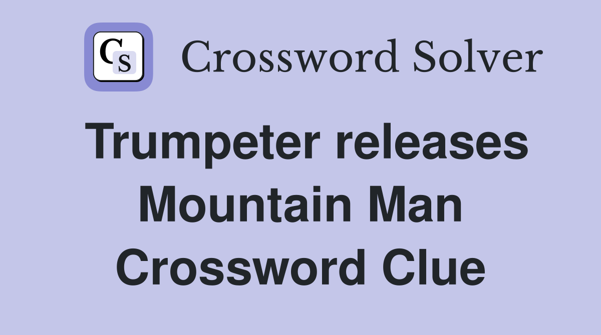 Trumpeter releases Mountain Man Crossword Clue
