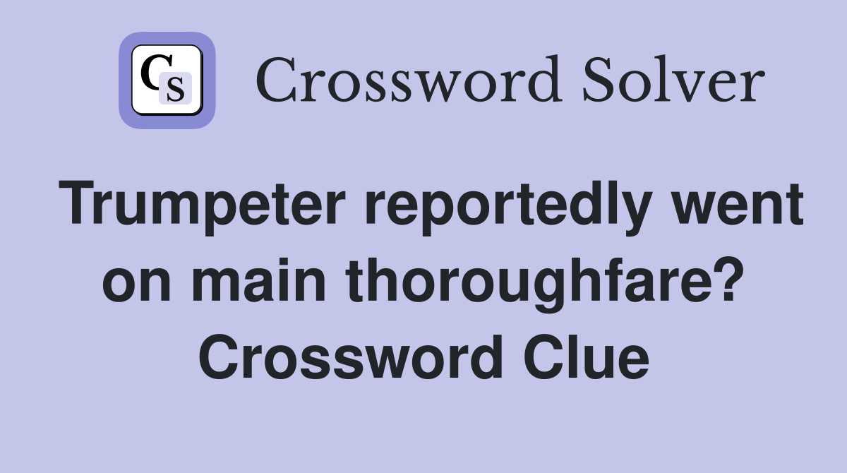 Trumpeter reportedly went on main thoroughfare? Crossword Clue