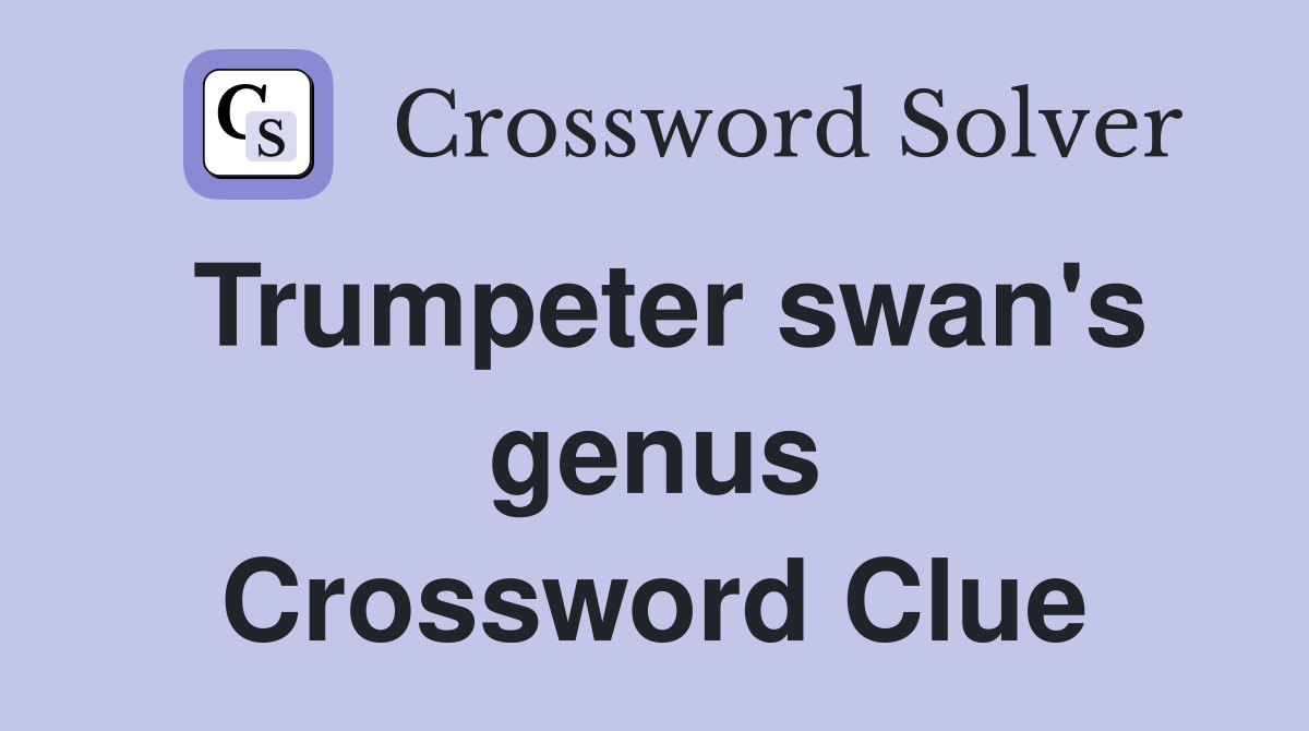 Trumpeter swan's genus Crossword Clue