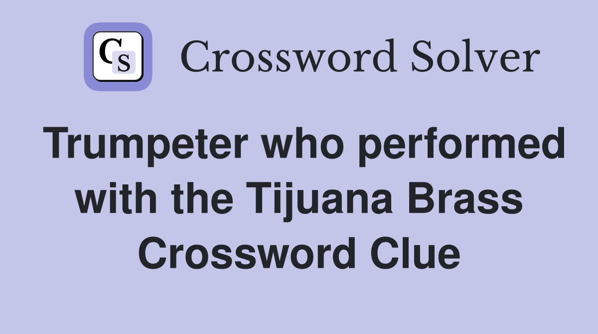 Trumpeter who performed with the Tijuana Brass Crossword Clue