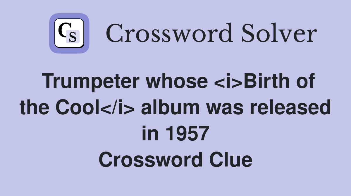 Trumpeter whose <i>Birth of the Cool</i> album was released in 1957 Crossword Clue