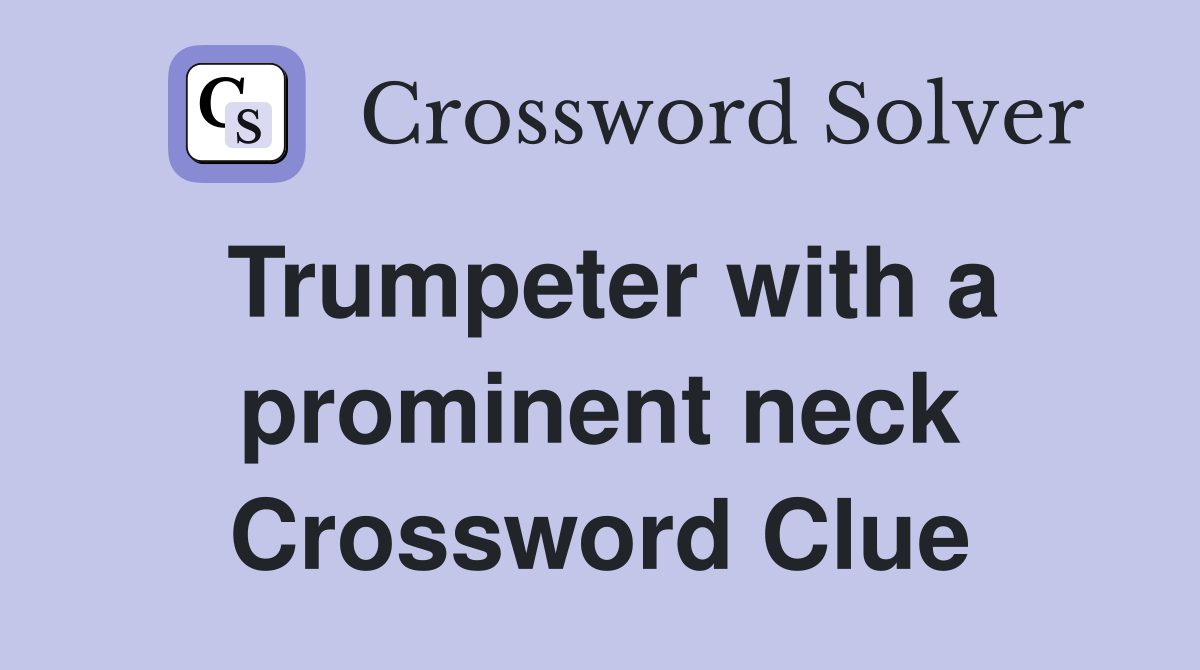 Trumpeter with a prominent neck Crossword Clue