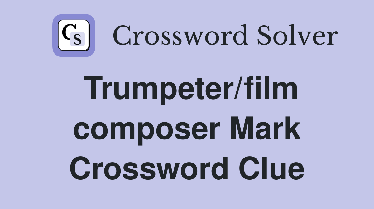 Trumpeter/film composer Mark Crossword Clue