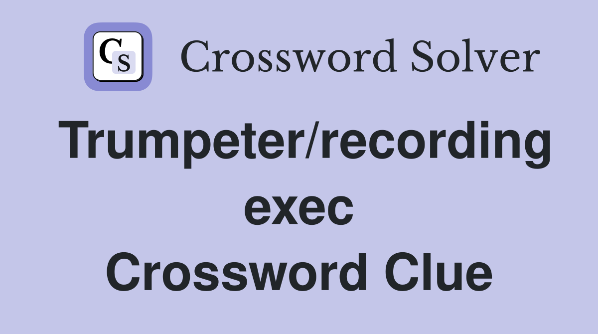 Trumpeter/recording exec Crossword Clue