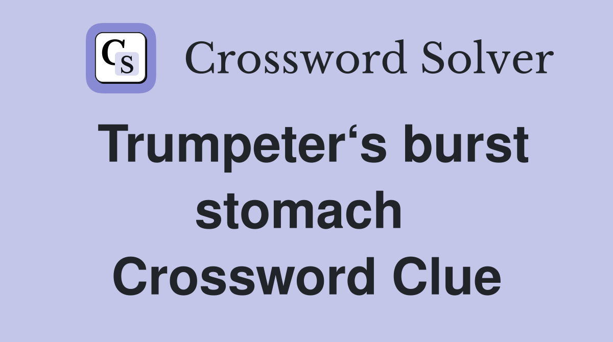 Trumpeter‘s burst stomach  Crossword Clue